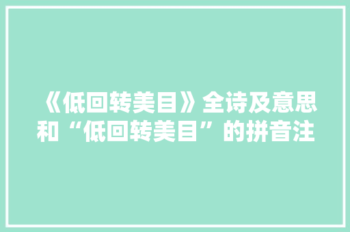 《低回转美目》全诗及意思和“低回转美目”的拼音注释