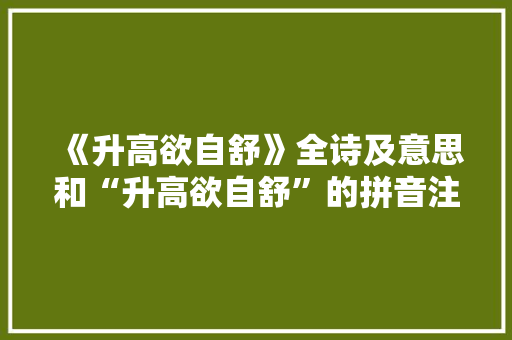 《升高欲自舒》全诗及意思和“升高欲自舒”的拼音注释