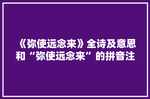《弥使远念来》全诗及意思和“弥使远念来”的拼音注释