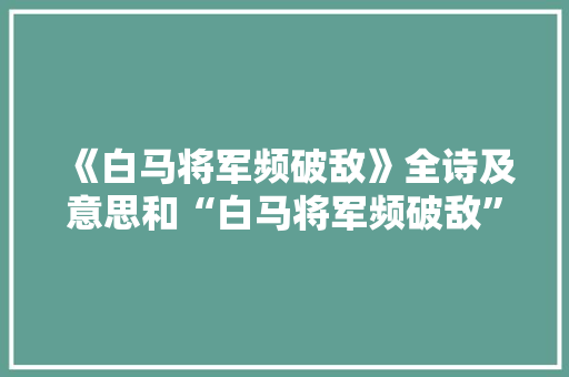 《白马将军频破敌》全诗及意思和“白马将军频破敌”的拼音注释