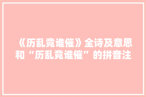 《历乱竟谁催》全诗及意思和“历乱竟谁催”的拼音注释