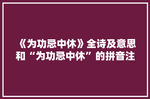 《为功忌中休》全诗及意思和“为功忌中休”的拼音注释