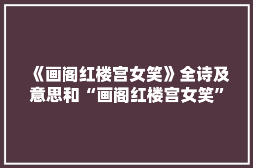 《画阁红楼宫女笑》全诗及意思和“画阁红楼宫女笑”的拼音注释
