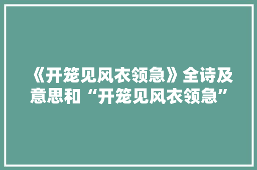 《开笼见风衣领急》全诗及意思和“开笼见风衣领急”的拼音注释