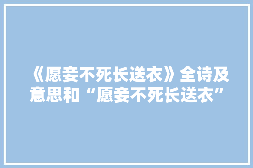 《愿妾不死长送衣》全诗及意思和“愿妾不死长送衣”的拼音注释
