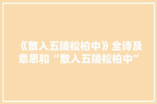 《散入五陵松柏中》全诗及意思和“散入五陵松柏中”的拼音注释