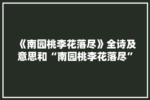 《南园桃李花落尽》全诗及意思和“南园桃李花落尽”的拼音注释