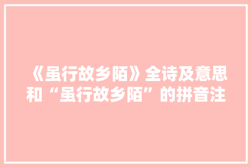 《虽行故乡陌》全诗及意思和“虽行故乡陌”的拼音注释