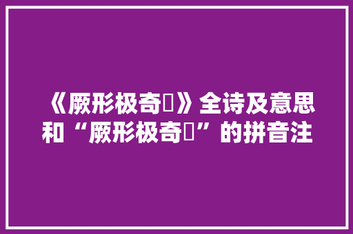 《厥形极奇磈》全诗及意思和“厥形极奇磈”的拼音注释