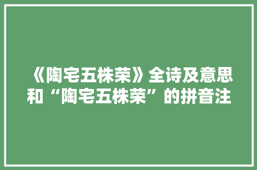 《陶宅五株荣》全诗及意思和“陶宅五株荣”的拼音注释 诗词鉴赏