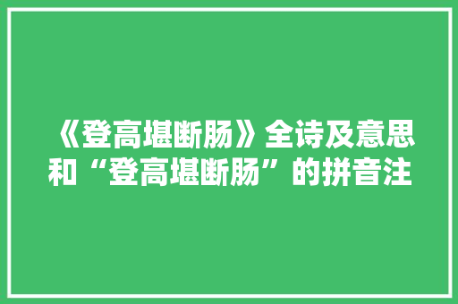 《登高堪断肠》全诗及意思和“登高堪断肠”的拼音注释