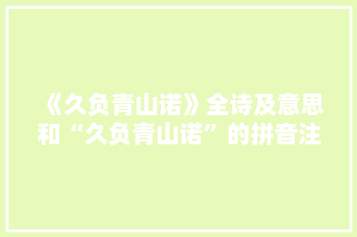 《久负青山诺》全诗及意思和“久负青山诺”的拼音注释