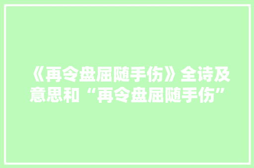 《再令盘屈随手伤》全诗及意思和“再令盘屈随手伤”的拼音注释