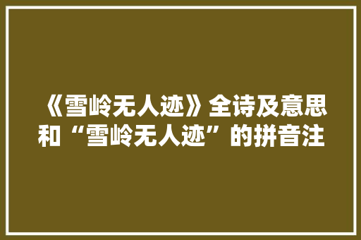 《雪岭无人迹》全诗及意思和“雪岭无人迹”的拼音注释