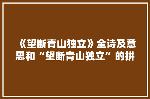 《望断青山独立》全诗及意思和“望断青山独立”的拼音注释