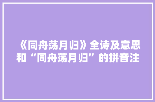 《同舟荡月归》全诗及意思和“同舟荡月归”的拼音注释