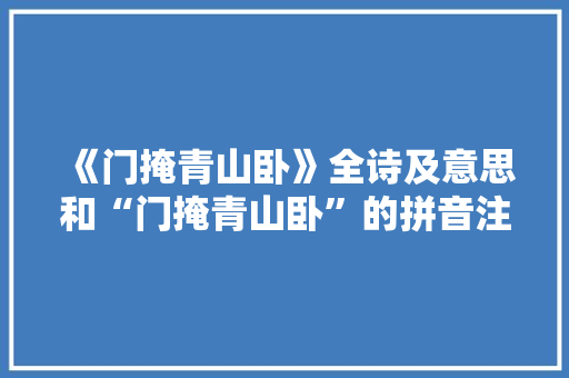 《门掩青山卧》全诗及意思和“门掩青山卧”的拼音注释