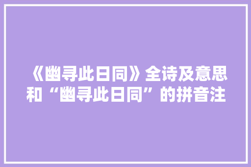 《幽寻此日同》全诗及意思和“幽寻此日同”的拼音注释 诗词鉴赏