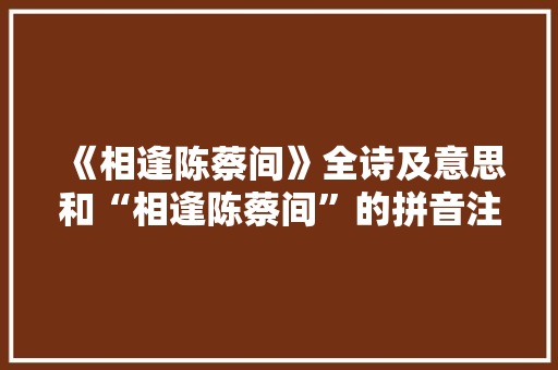 《相逢陈蔡间》全诗及意思和“相逢陈蔡间”的拼音注释