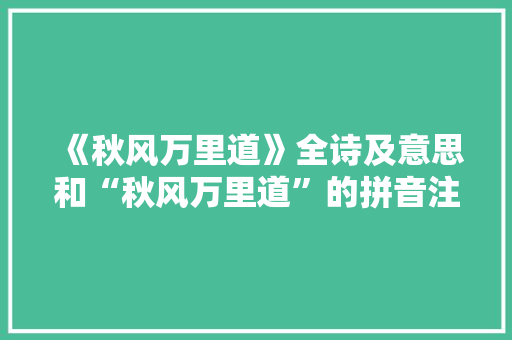 《秋风万里道》全诗及意思和“秋风万里道”的拼音注释 诗词鉴赏
