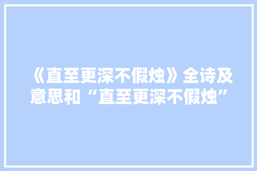 《直至更深不假烛》全诗及意思和“直至更深不假烛”的拼音注释 诗词鉴赏
