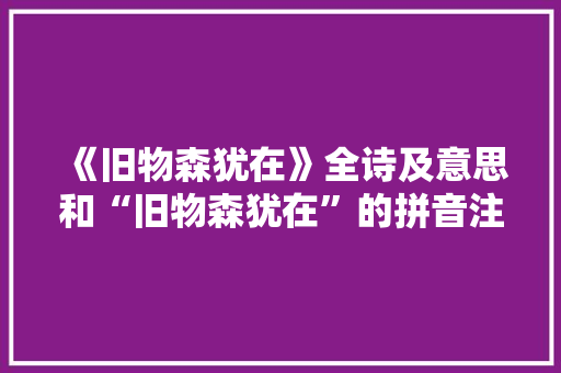《旧物森犹在》全诗及意思和“旧物森犹在”的拼音注释