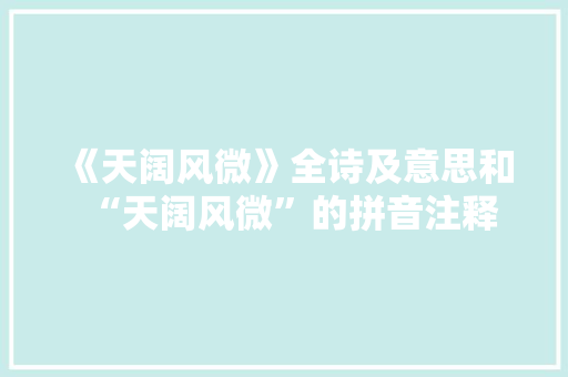 《天阔风微》全诗及意思和“天阔风微”的拼音注释