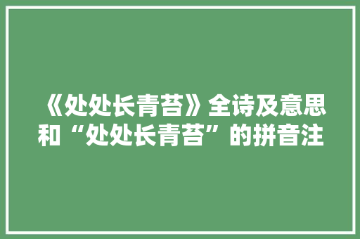 《处处长青苔》全诗及意思和“处处长青苔”的拼音注释
