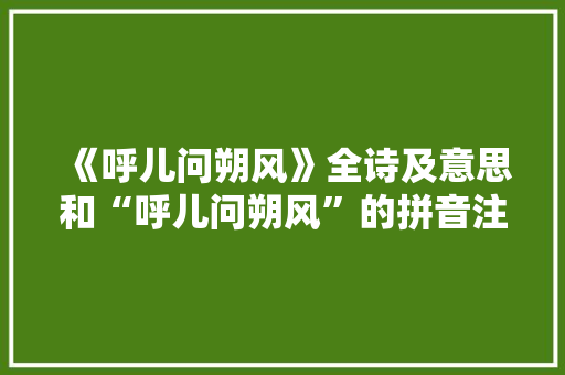 《呼儿问朔风》全诗及意思和“呼儿问朔风”的拼音注释 诗词鉴赏