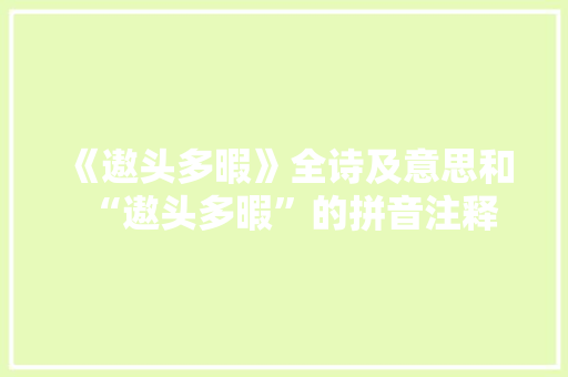 《遨头多暇》全诗及意思和“遨头多暇”的拼音注释