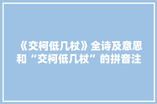 《交柯低几杖》全诗及意思和“交柯低几杖”的拼音注释 诗词鉴赏