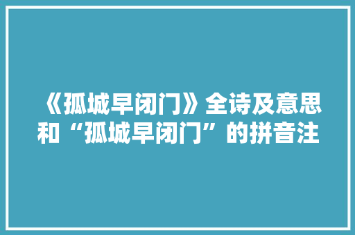 《孤城早闭门》全诗及意思和“孤城早闭门”的拼音注释