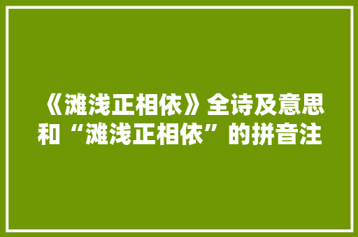 《滩浅正相依》全诗及意思和“滩浅正相依”的拼音注释