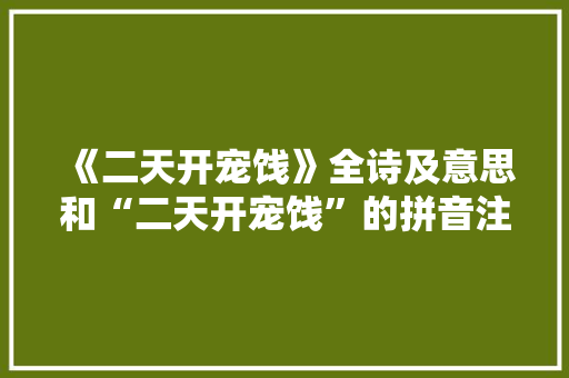 《二天开宠饯》全诗及意思和“二天开宠饯”的拼音注释 诗词鉴赏