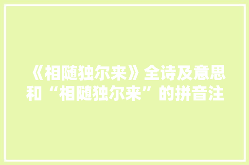 《相随独尔来》全诗及意思和“相随独尔来”的拼音注释 诗词鉴赏
