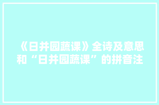《日并园蔬课》全诗及意思和“日并园蔬课”的拼音注释 诗词鉴赏