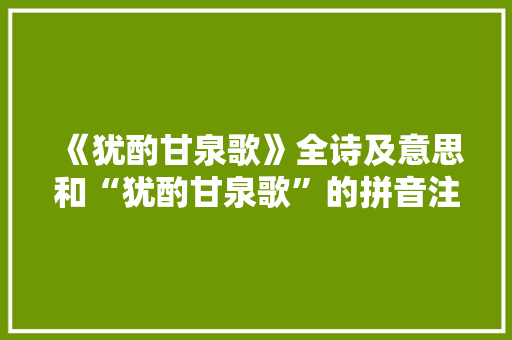 《犹酌甘泉歌》全诗及意思和“犹酌甘泉歌”的拼音注释 诗词鉴赏
