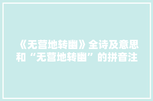 《无营地转幽》全诗及意思和“无营地转幽”的拼音注释 诗词鉴赏