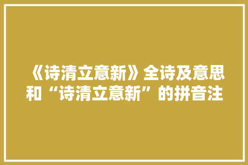《诗清立意新》全诗及意思和“诗清立意新”的拼音注释