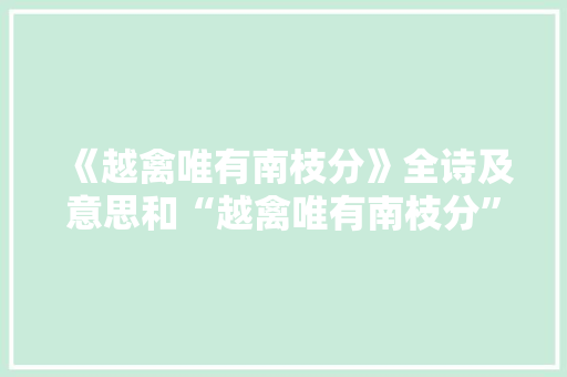 《越禽唯有南枝分》全诗及意思和“越禽唯有南枝分”的拼音注释 诗词鉴赏