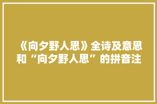 《向夕野人思》全诗及意思和“向夕野人思”的拼音注释