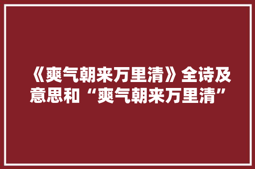 《爽气朝来万里清》全诗及意思和“爽气朝来万里清”的拼音注释