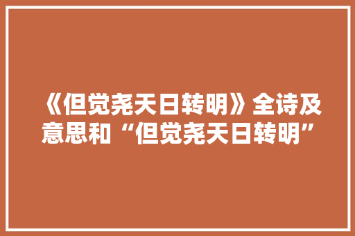 《但觉尧天日转明》全诗及意思和“但觉尧天日转明”的拼音注释 诗词鉴赏