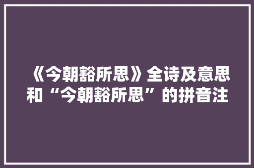 《今朝豁所思》全诗及意思和“今朝豁所思”的拼音注释