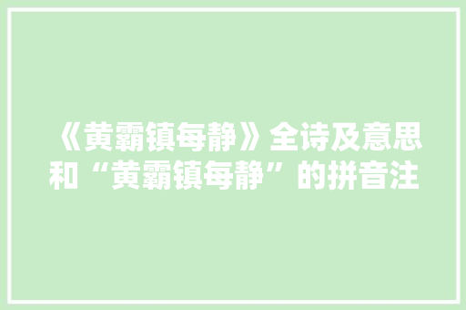《黄霸镇每静》全诗及意思和“黄霸镇每静”的拼音注释 诗词鉴赏
