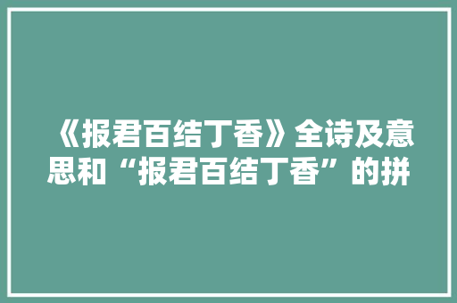 《报君百结丁香》全诗及意思和“报君百结丁香”的拼音注释 诗词鉴赏
