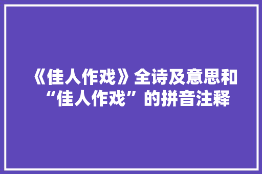 《佳人作戏》全诗及意思和“佳人作戏”的拼音注释 诗词鉴赏