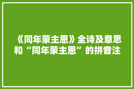 《同年蒙主恩》全诗及意思和“同年蒙主恩”的拼音注释 诗词鉴赏