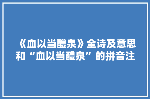 《血以当醴泉》全诗及意思和“血以当醴泉”的拼音注释