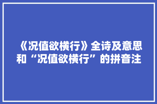 《况值欲横行》全诗及意思和“况值欲横行”的拼音注释